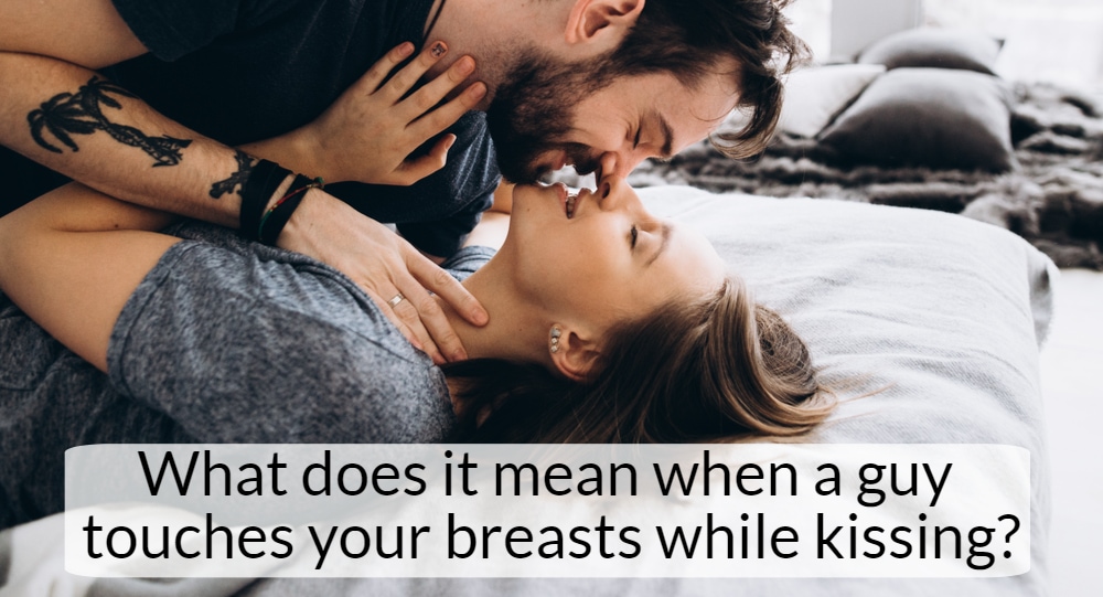 What Does it Mean When a Guy Touches Your Breast While Kissing