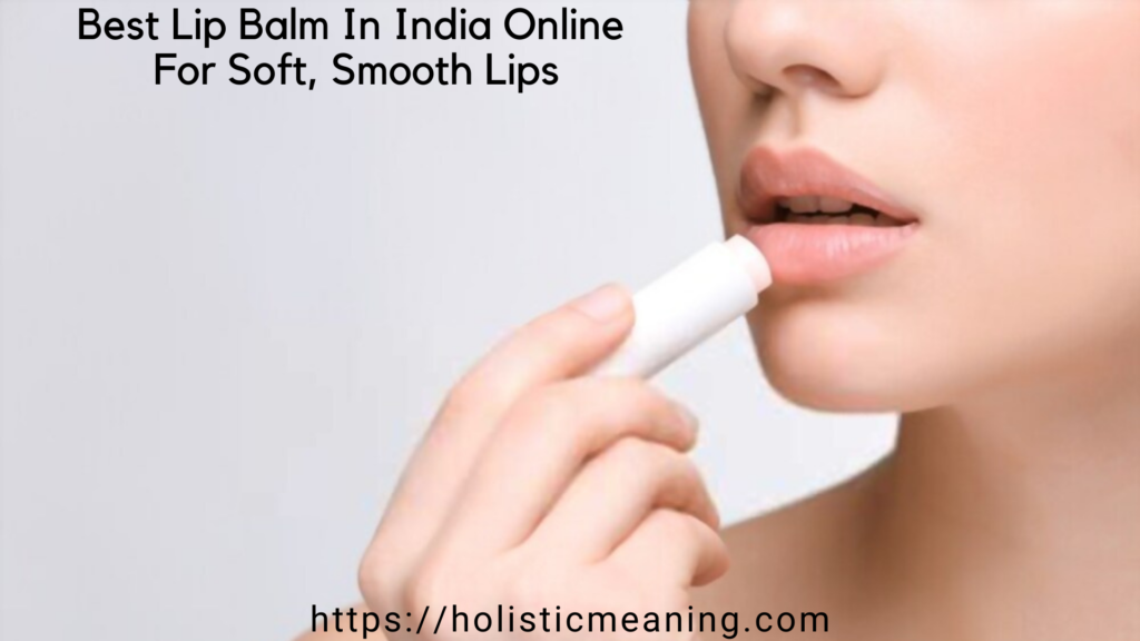Best Lip Balm In India Online For Soft, Smooth Lips