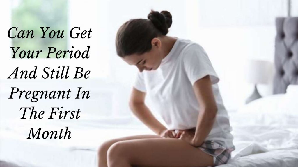 Can You Get Your Period And Still Be Pregnant In The First Month 1024x576 
