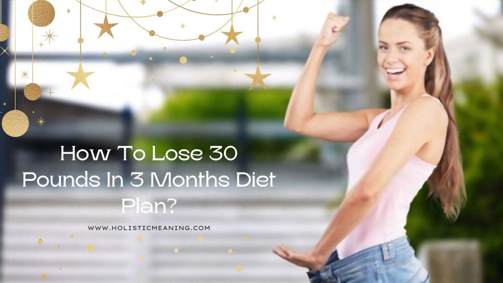 How To Lose 30 Pounds In 3 Months Diet Plan